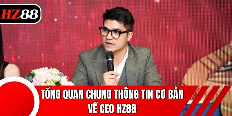 Tổng quan chung thông tin cơ bản về CEO HZ88